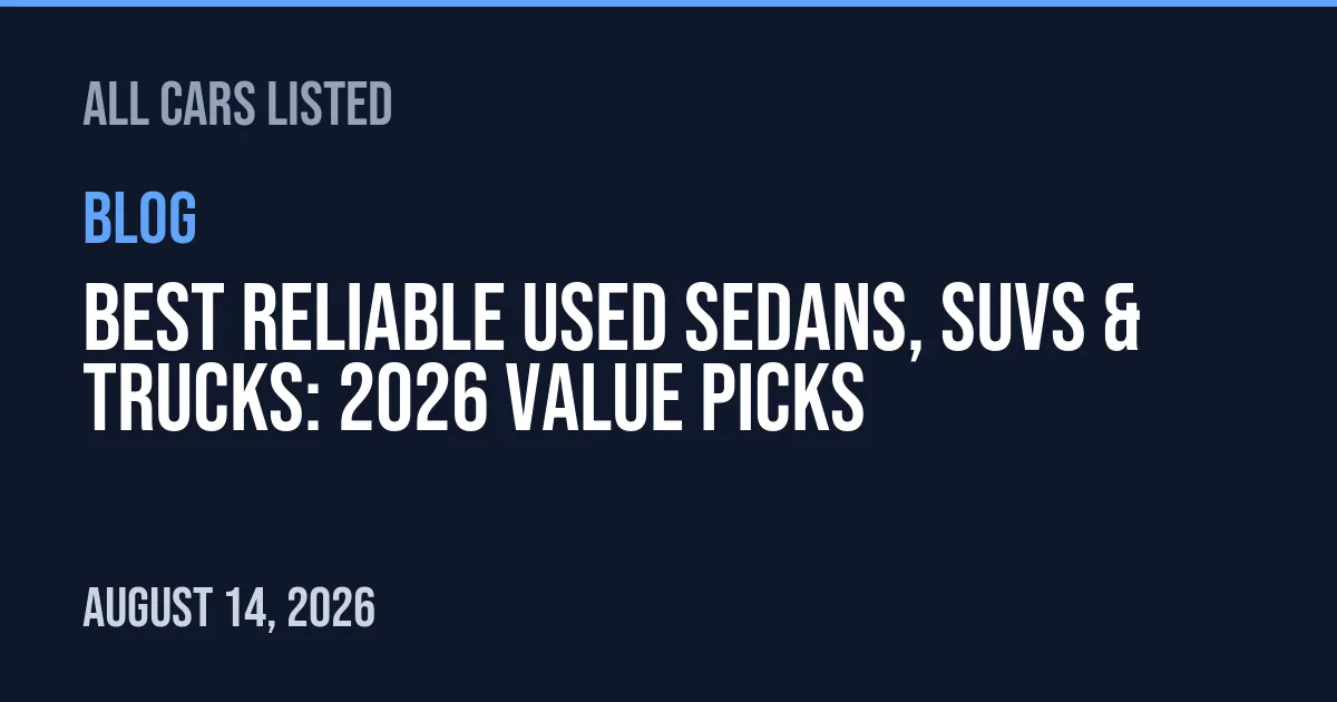 Best Reliable Used Sedans, SUVs & Trucks: 2026 Value Picks