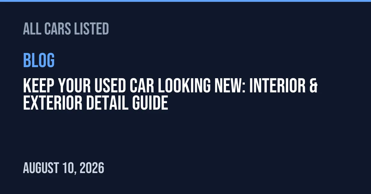 Keep Your Used Car Looking New: Interior & Exterior Detail Guide