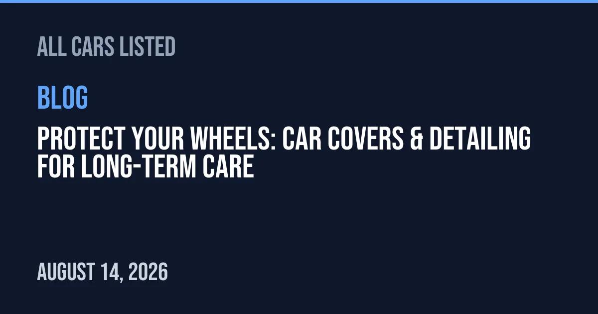Protect Your Wheels: Car Covers & Detailing for Long-Term Care